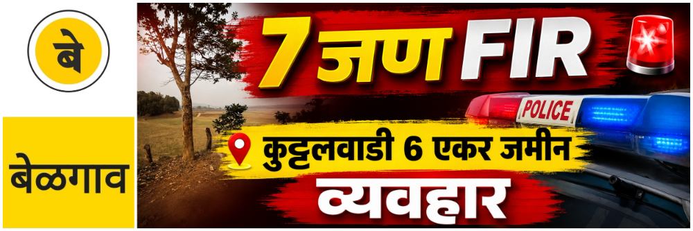@ बेळगाव; खोटी कागदपत्रे तयार करुन जमिनीचा व्यवहार | 7 जणांविरुद्ध एफआयआर