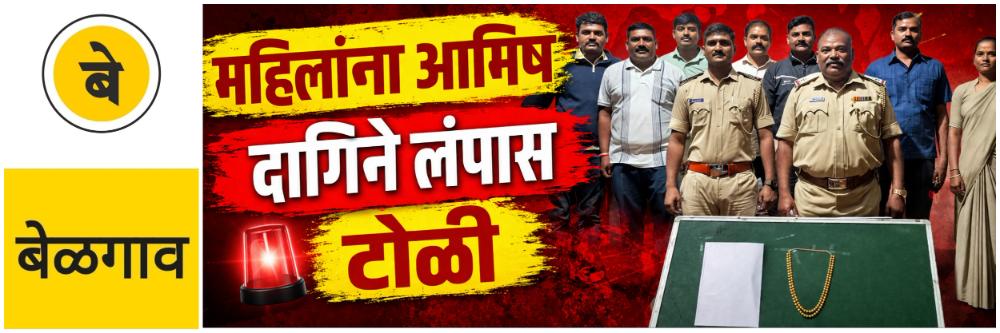 @ बेळगाव; महिलांना आमिष दाखवत त्यांच्या गळ्यातील अस्सल दागिने लंपास