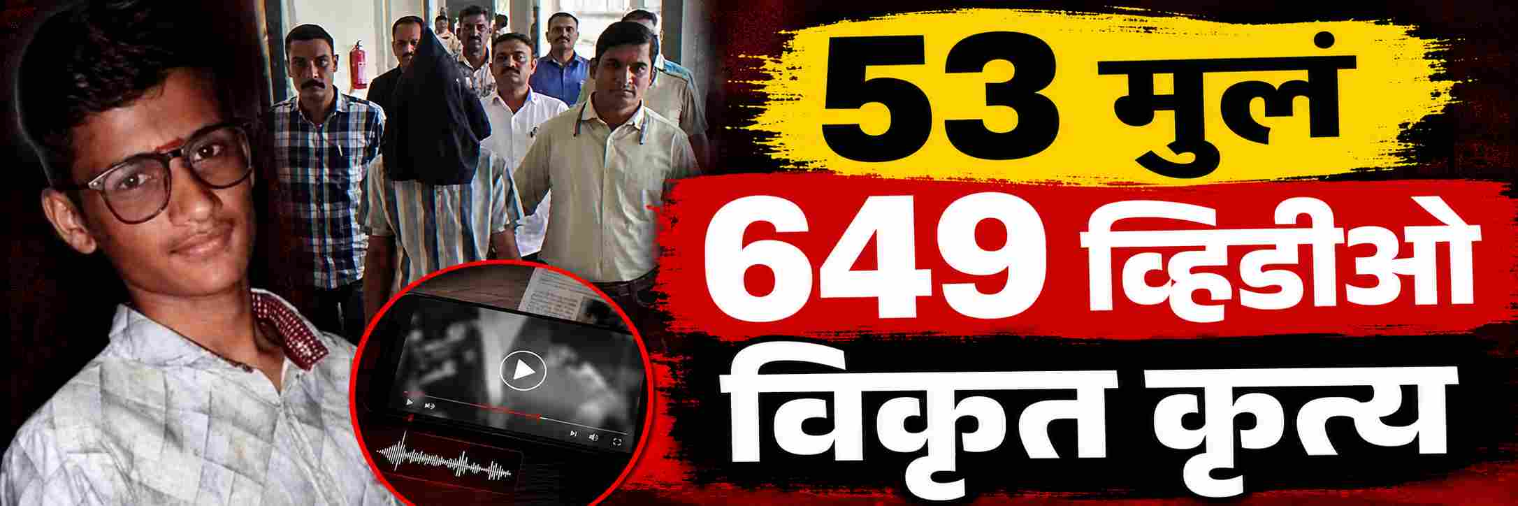 53 बालकांवर अत्याचार; विकृत; 649 व्हिडीओ क्लिप्स;
